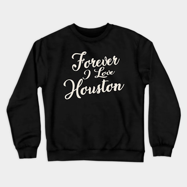 Forever i love Houston Crewneck Sweatshirt by unremarkable